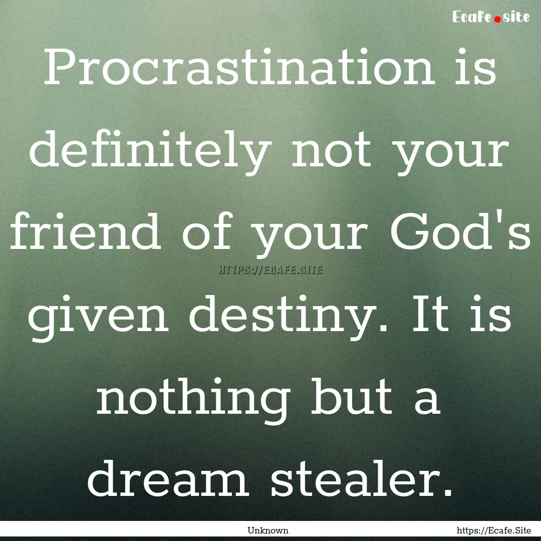 Procrastination is definitely not your friend.... : Quote by Unknown