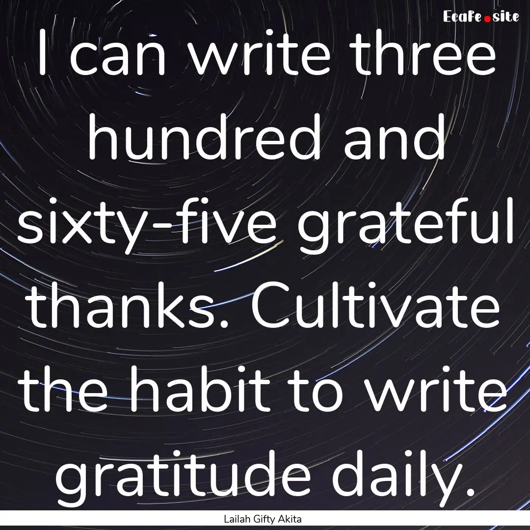 I can write three hundred and sixty-five.... : Quote by Lailah Gifty Akita