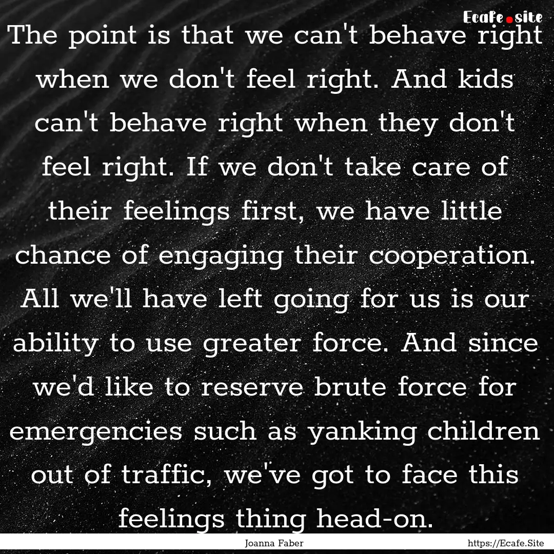 The point is that we can't behave right when.... : Quote by Joanna Faber