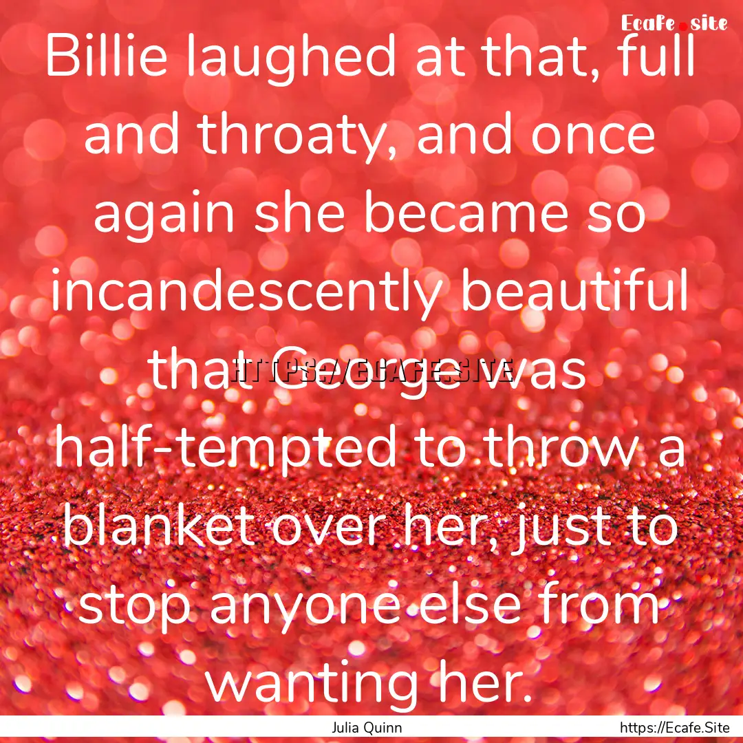 Billie laughed at that, full and throaty,.... : Quote by Julia Quinn