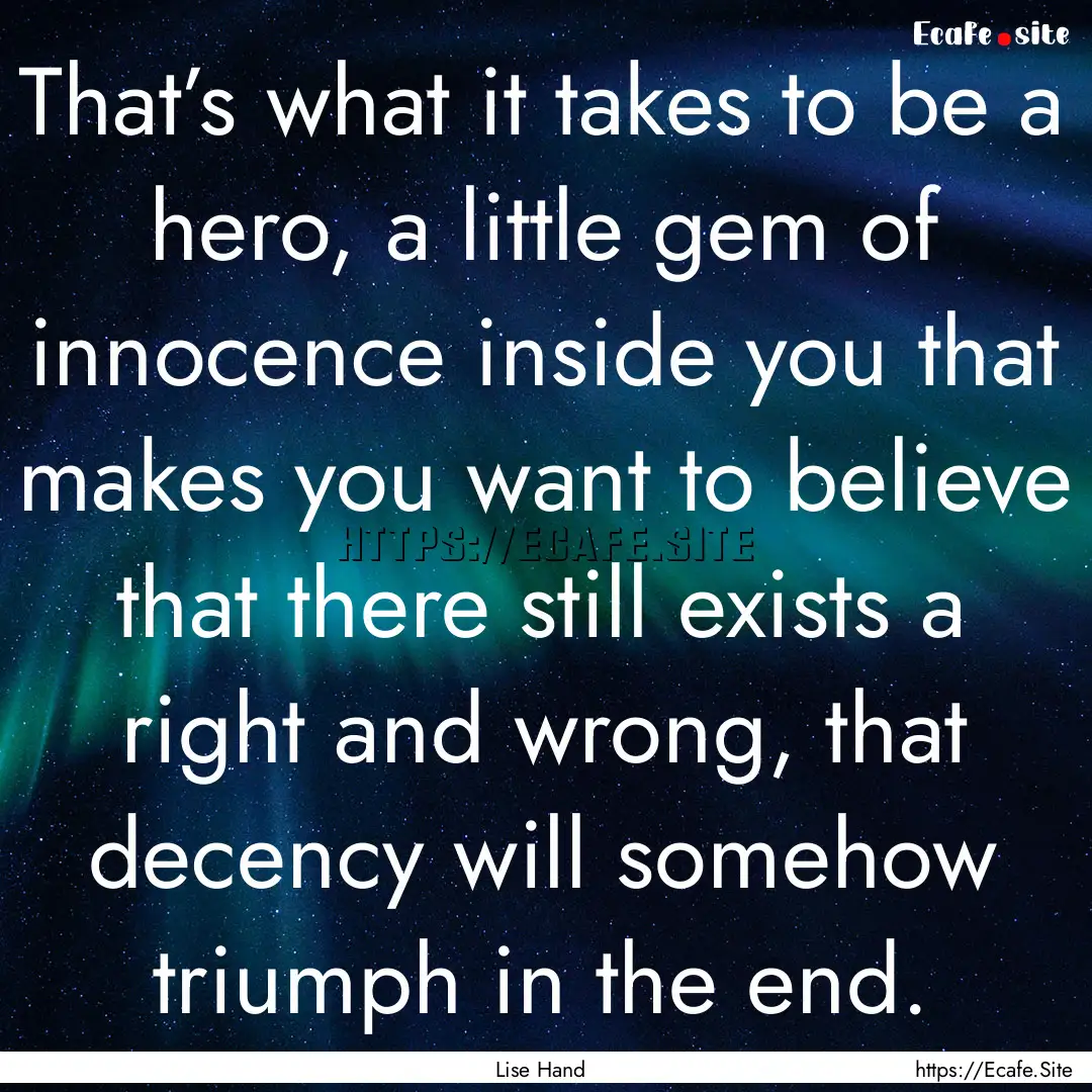 That’s what it takes to be a hero, a little.... : Quote by Lise Hand