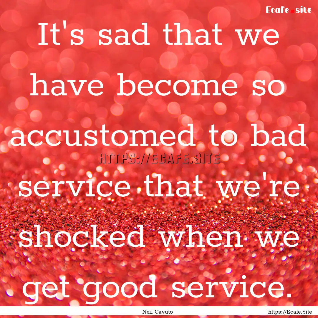 It's sad that we have become so accustomed.... : Quote by Neil Cavuto