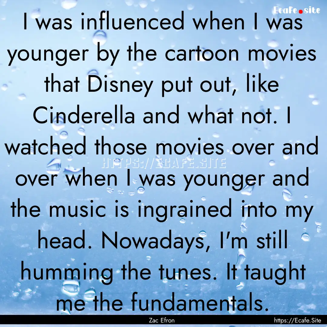 I was influenced when I was younger by the.... : Quote by Zac Efron