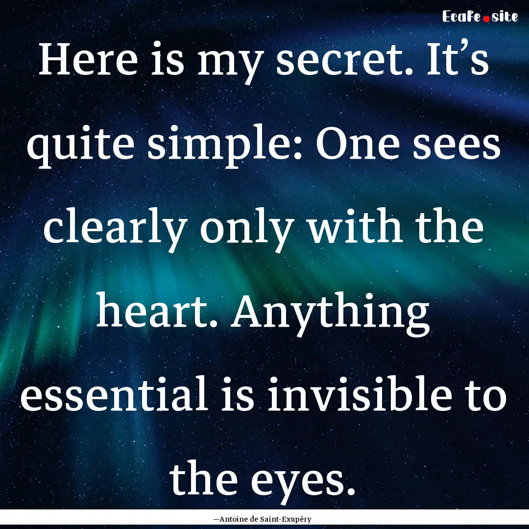 Here is my secret. It’s quite simple: One.... : Quote by —Antoine de Saint-Exupéry