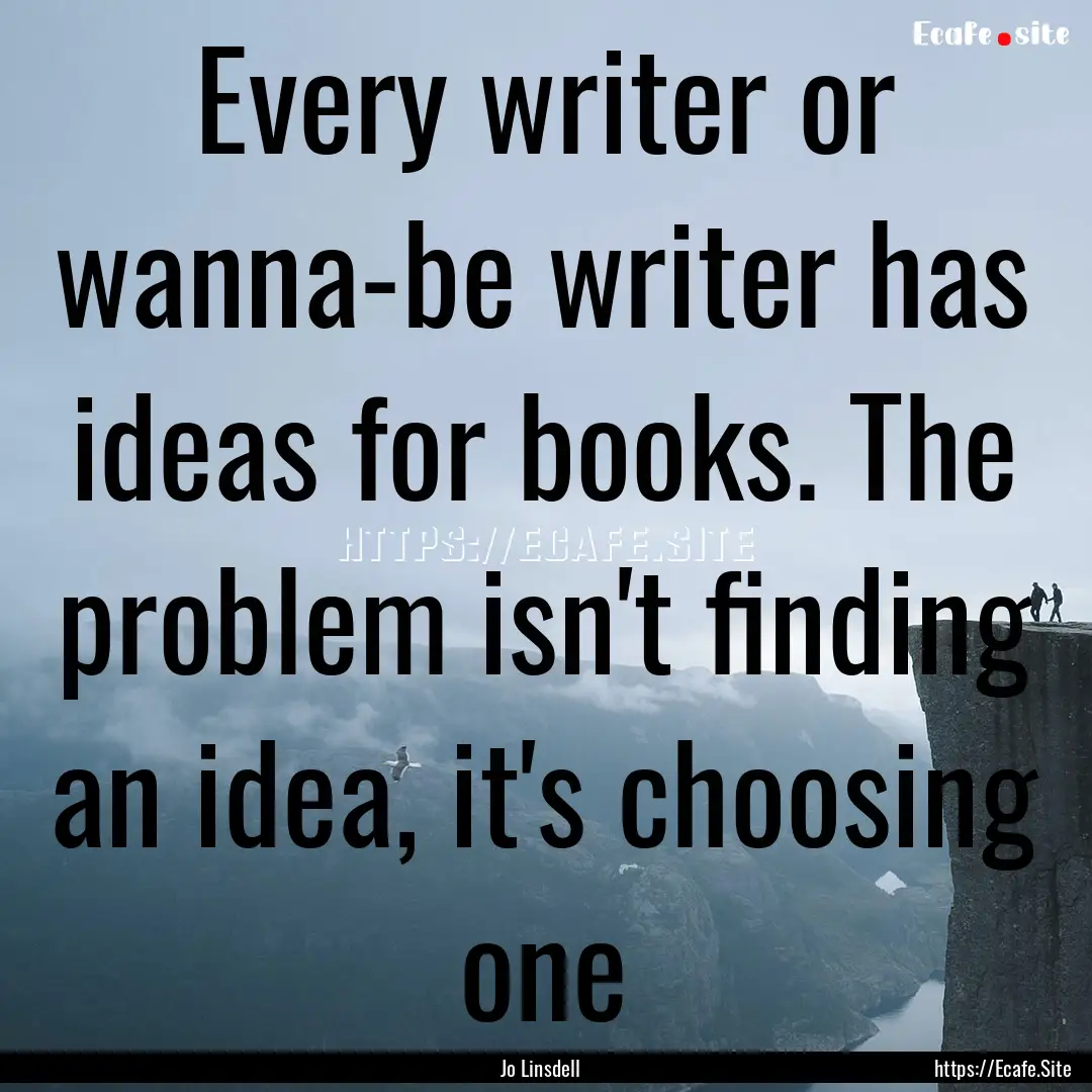 Every writer or wanna-be writer has ideas.... : Quote by Jo Linsdell