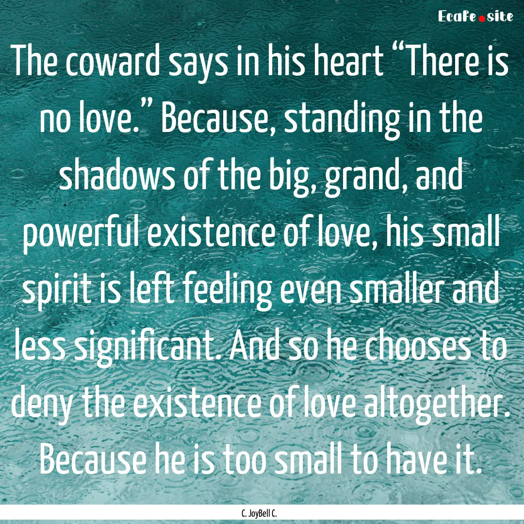 The coward says in his heart “There is.... : Quote by C. JoyBell C.