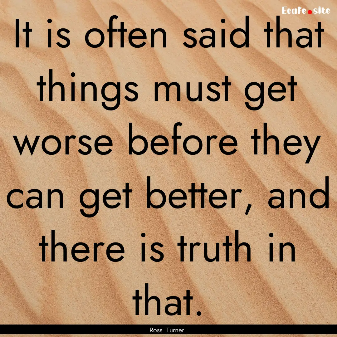 It is often said that things must get worse.... : Quote by Ross Turner