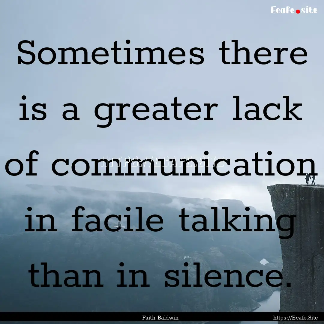 Sometimes there is a greater lack of communication.... : Quote by Faith Baldwin