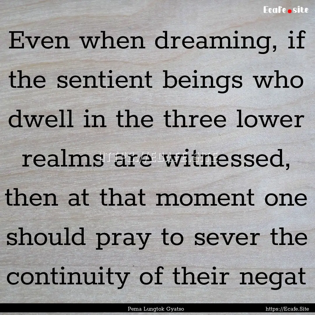 Even when dreaming, if the sentient beings.... : Quote by Pema Lungtok Gyatso