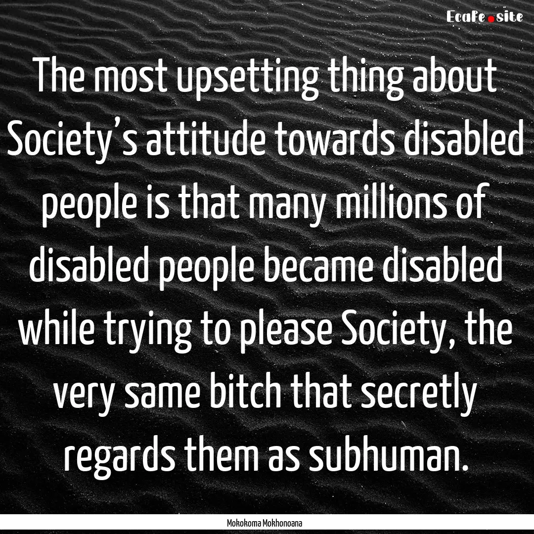 The most upsetting thing about Society’s.... : Quote by Mokokoma Mokhonoana