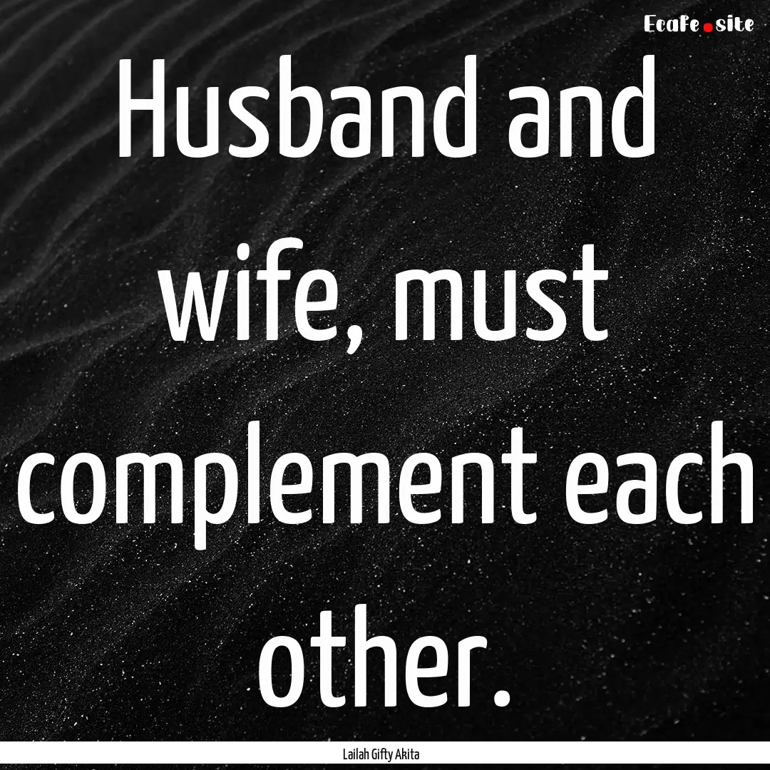 Husband and wife, must complement each other..... : Quote by Lailah Gifty Akita