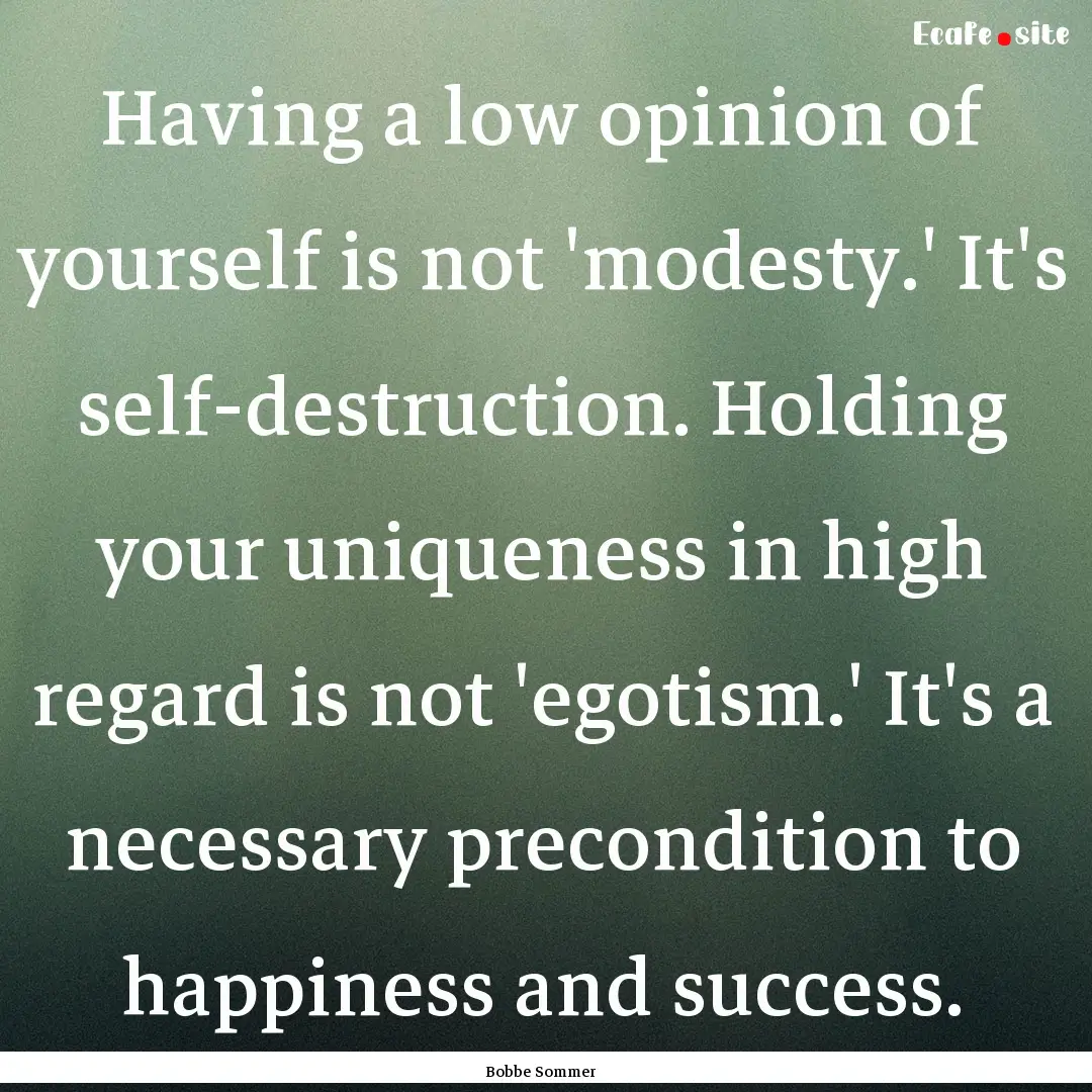 Having a low opinion of yourself is not 'modesty.'.... : Quote by Bobbe Sommer