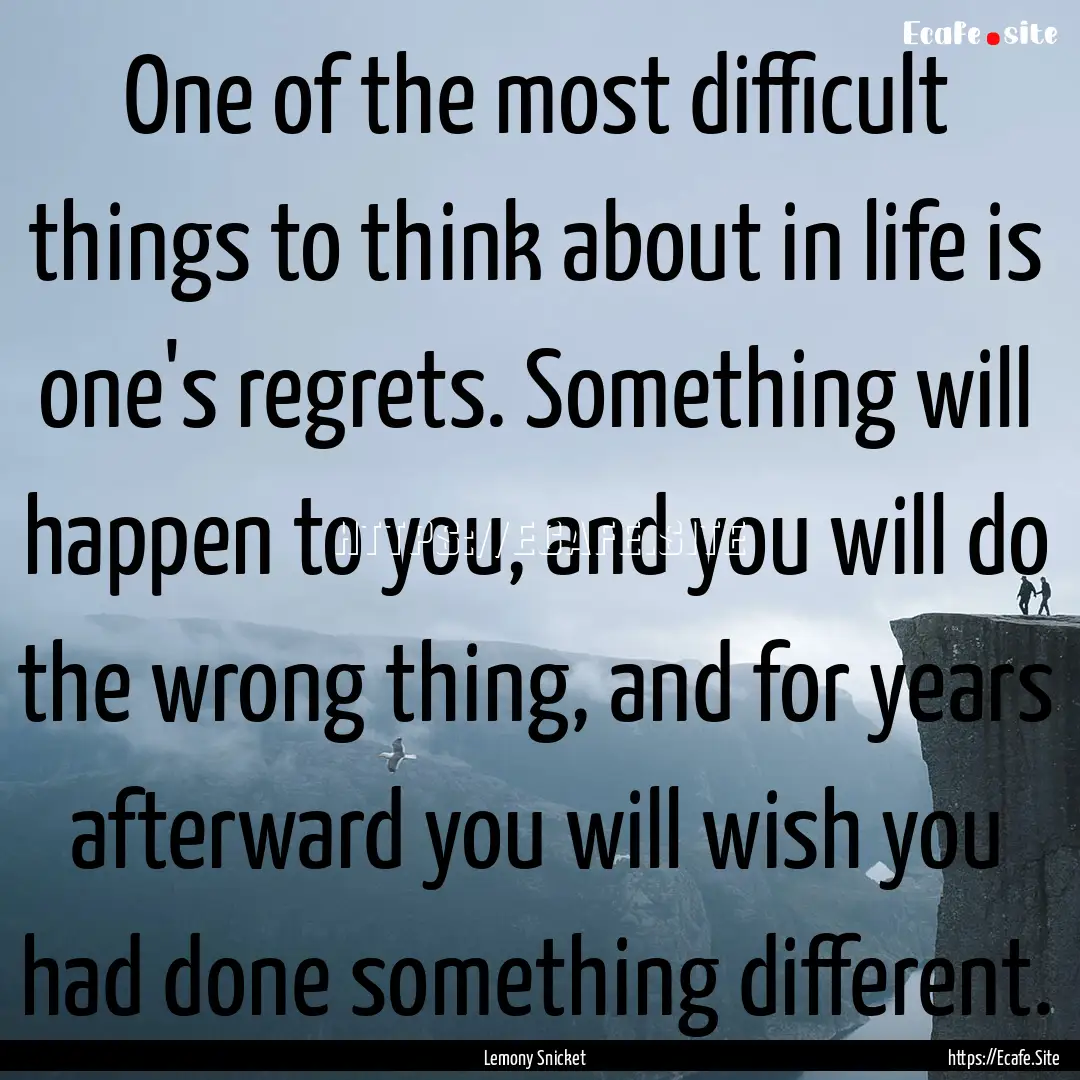 One of the most difficult things to think.... : Quote by Lemony Snicket