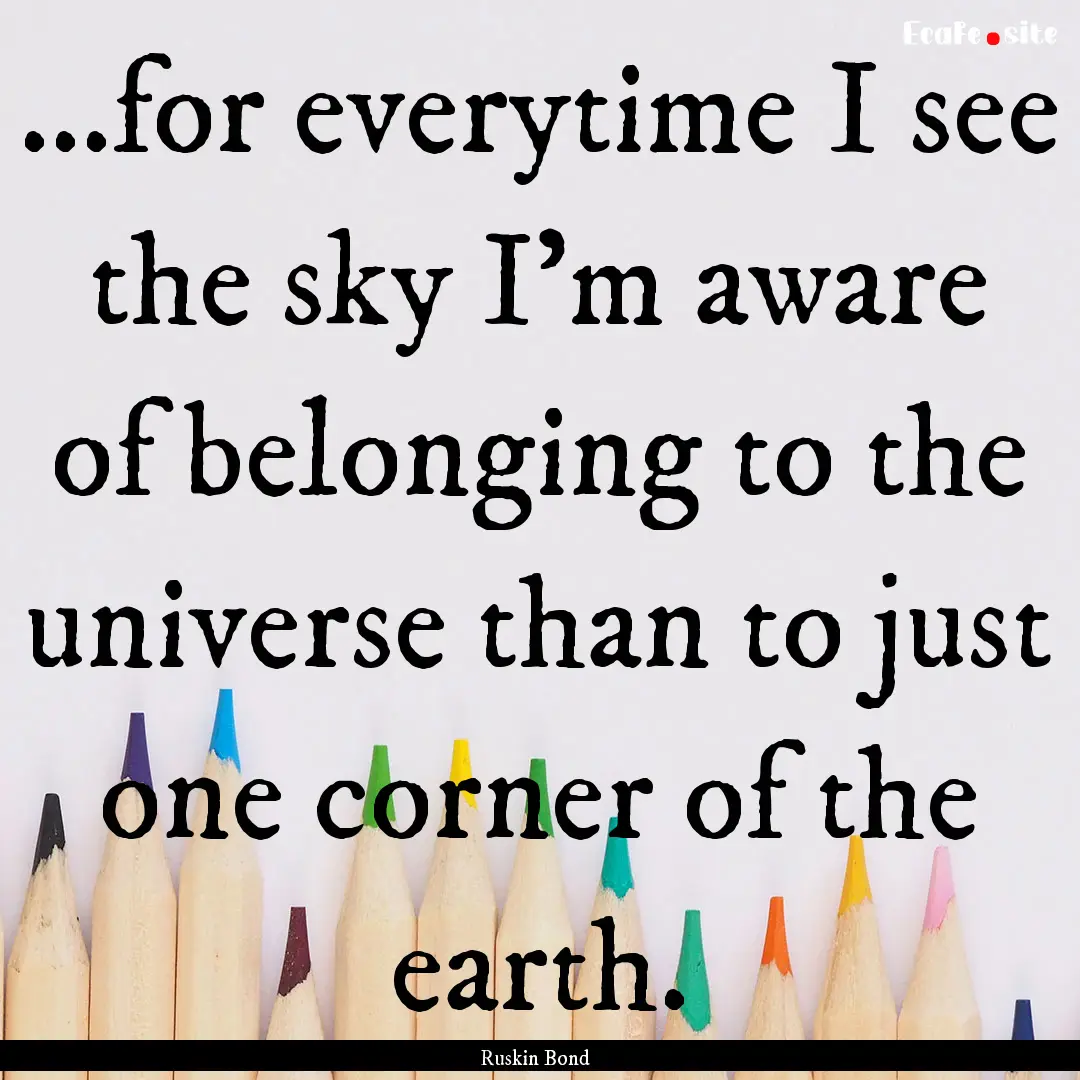 ...for everytime I see the sky I'm aware.... : Quote by Ruskin Bond