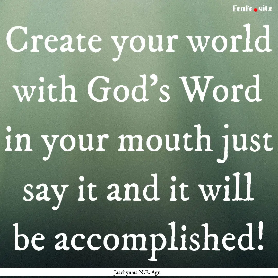 Create your world with God's Word in your.... : Quote by Jaachynma N.E. Agu