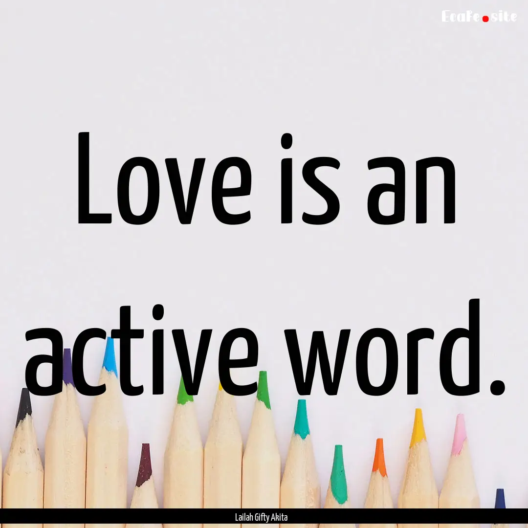 Love is an active word. : Quote by Lailah Gifty Akita