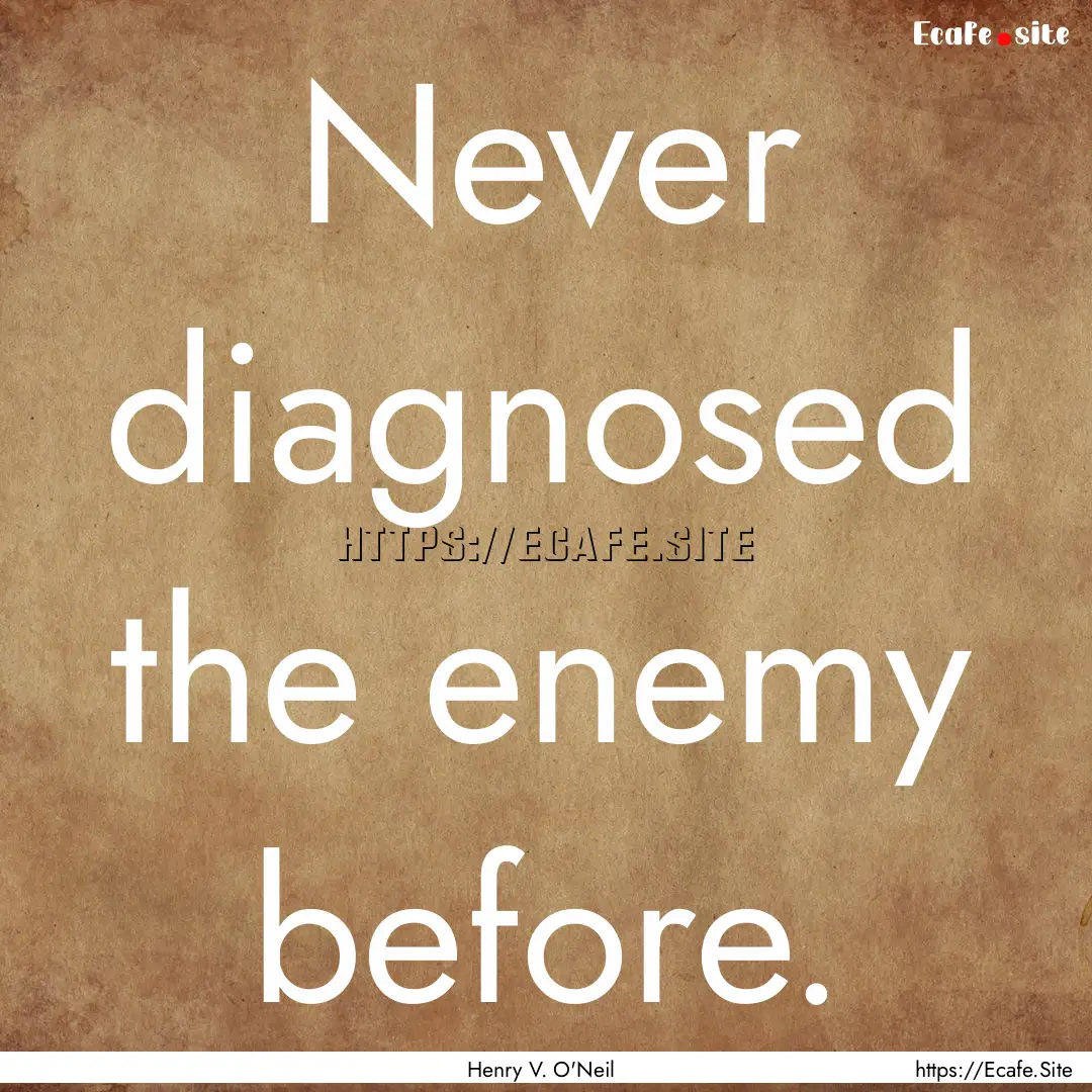 Never diagnosed the enemy before. : Quote by Henry V. O'Neil