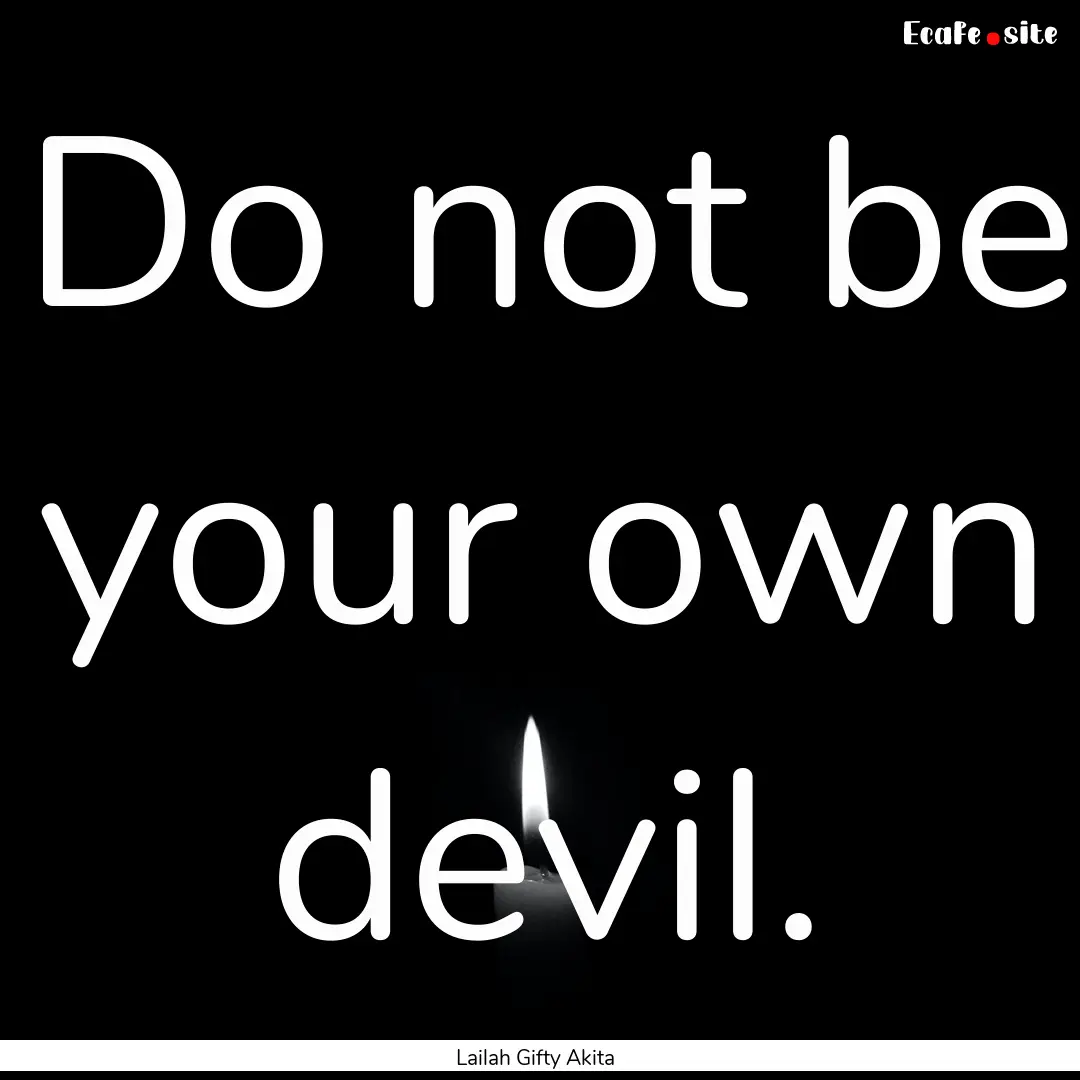 Do not be your own devil. : Quote by Lailah Gifty Akita