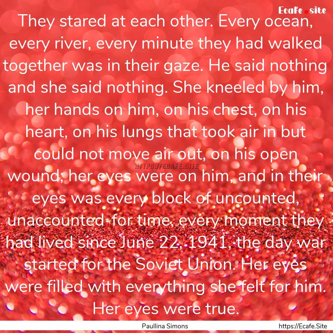 They stared at each other. Every ocean, every.... : Quote by Paullina Simons