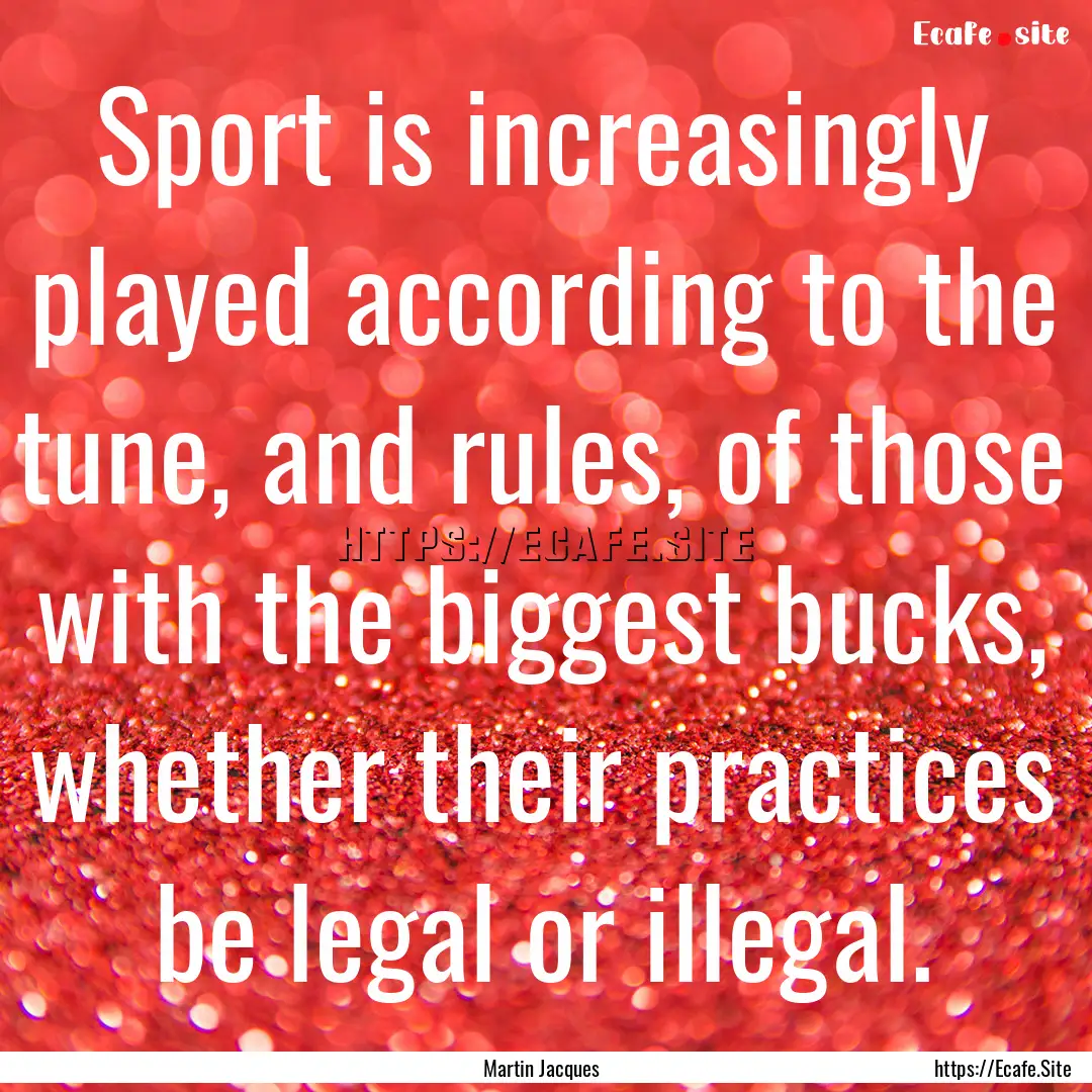 Sport is increasingly played according to.... : Quote by Martin Jacques