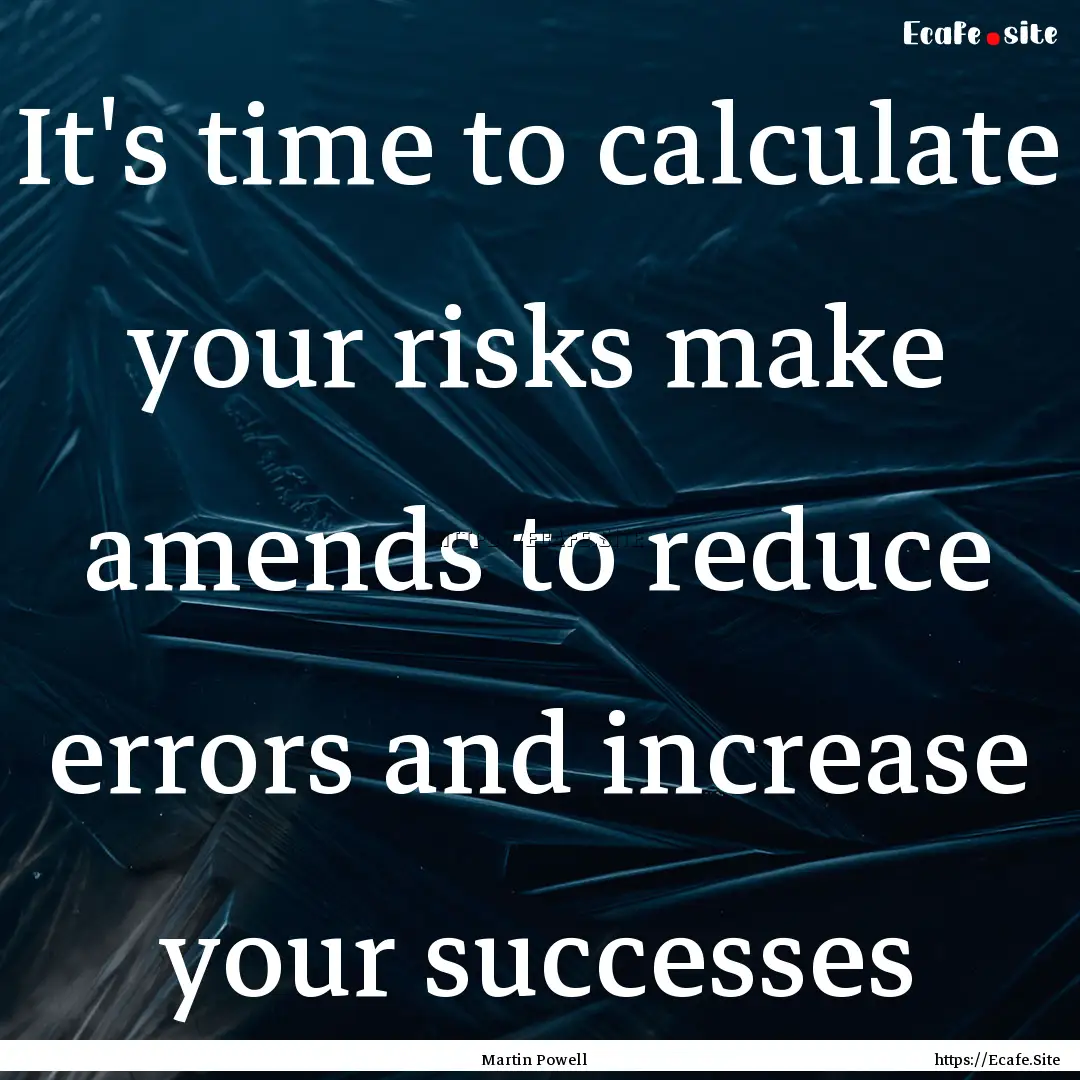 It's time to calculate your risks make amends.... : Quote by Martin Powell