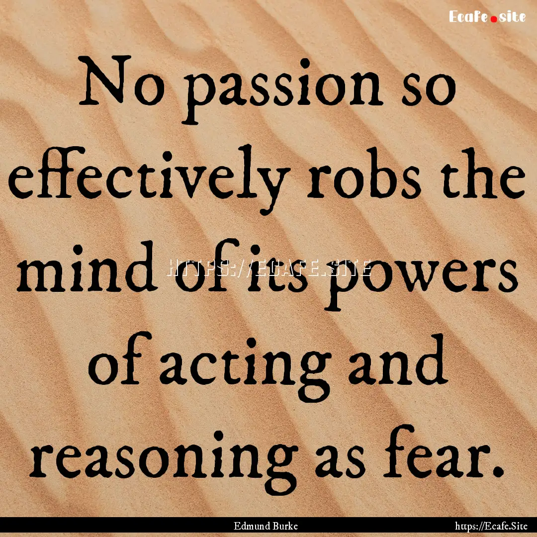 No passion so effectively robs the mind of.... : Quote by Edmund Burke