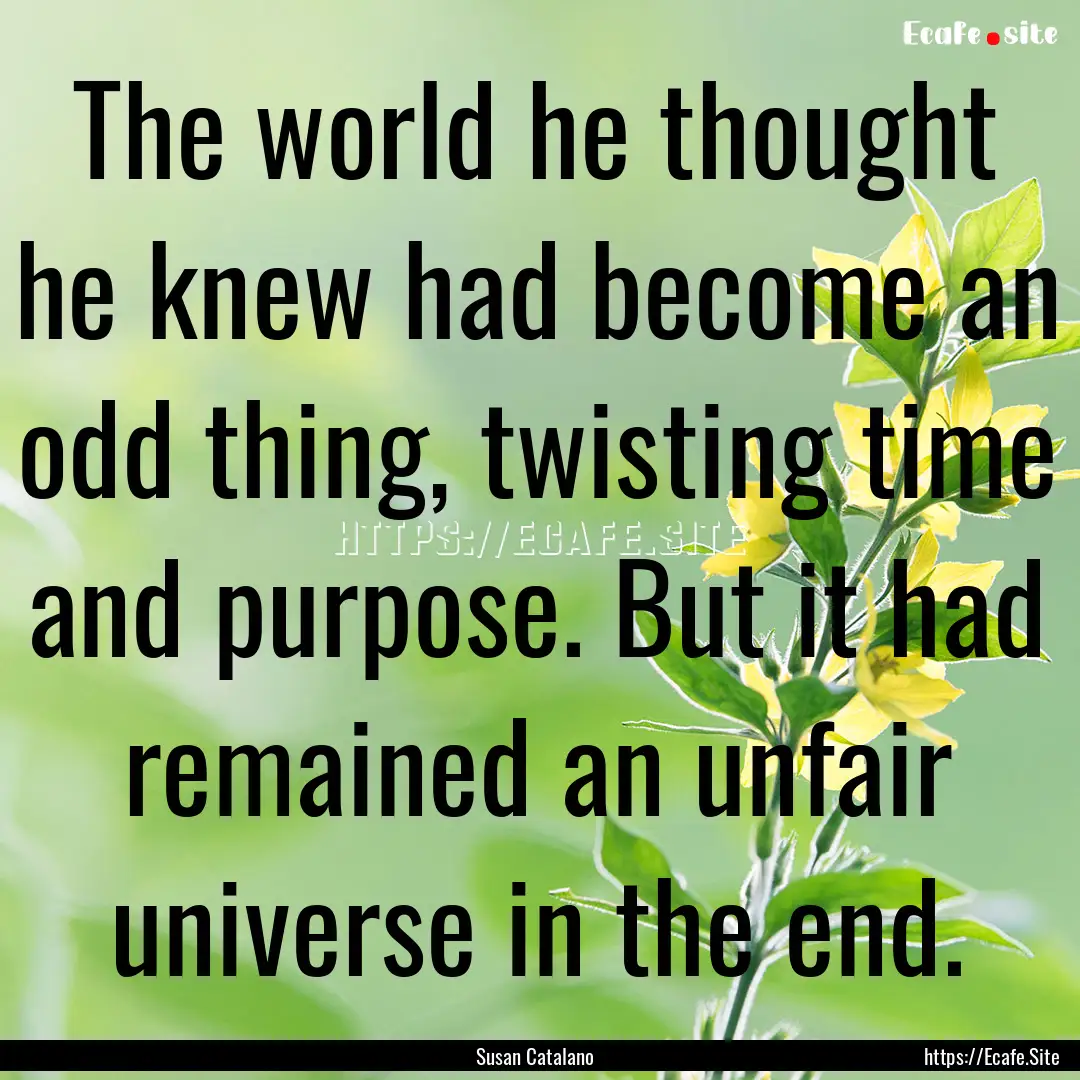 The world he thought he knew had become an.... : Quote by Susan Catalano