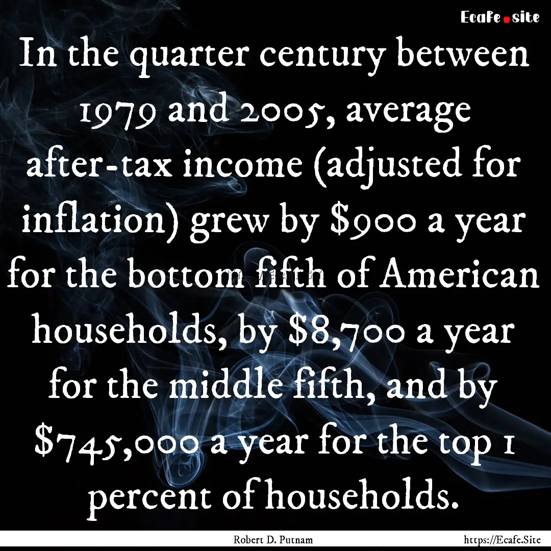 In the quarter century between 1979 and 2005,.... : Quote by Robert D. Putnam