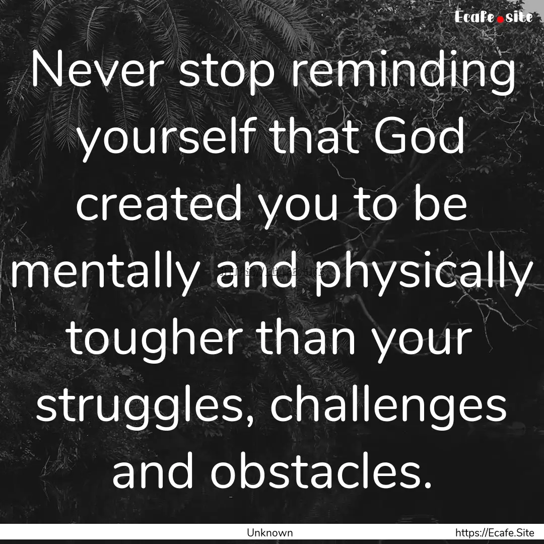 Never stop reminding yourself that God created.... : Quote by Unknown