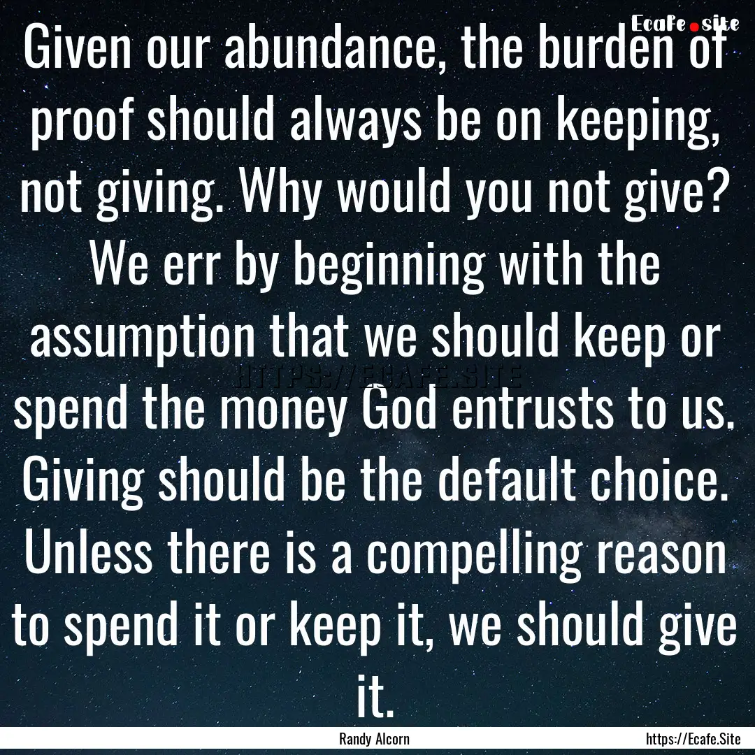 Given our abundance, the burden of proof.... : Quote by Randy Alcorn