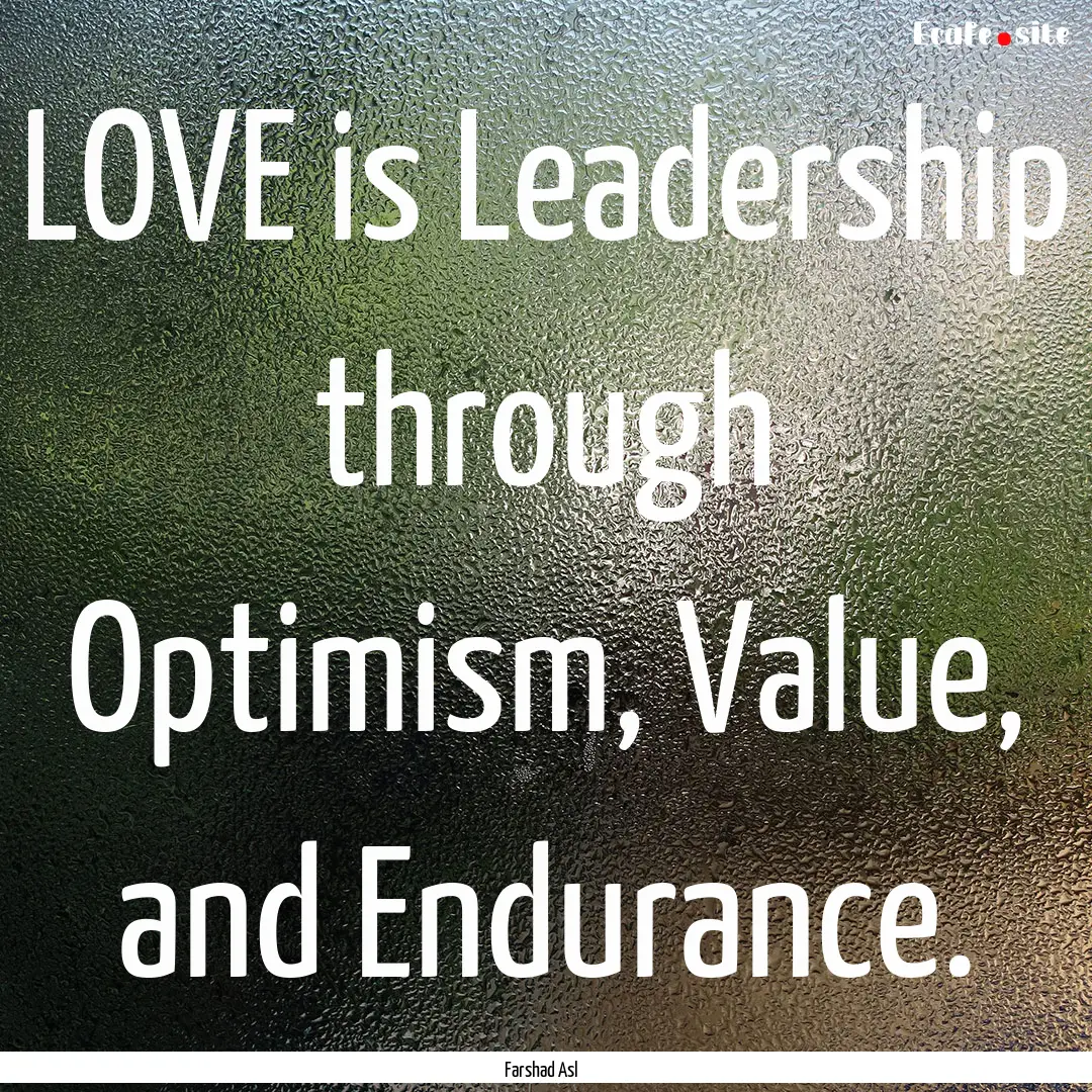 LOVE is Leadership through Optimism, Value,.... : Quote by Farshad Asl