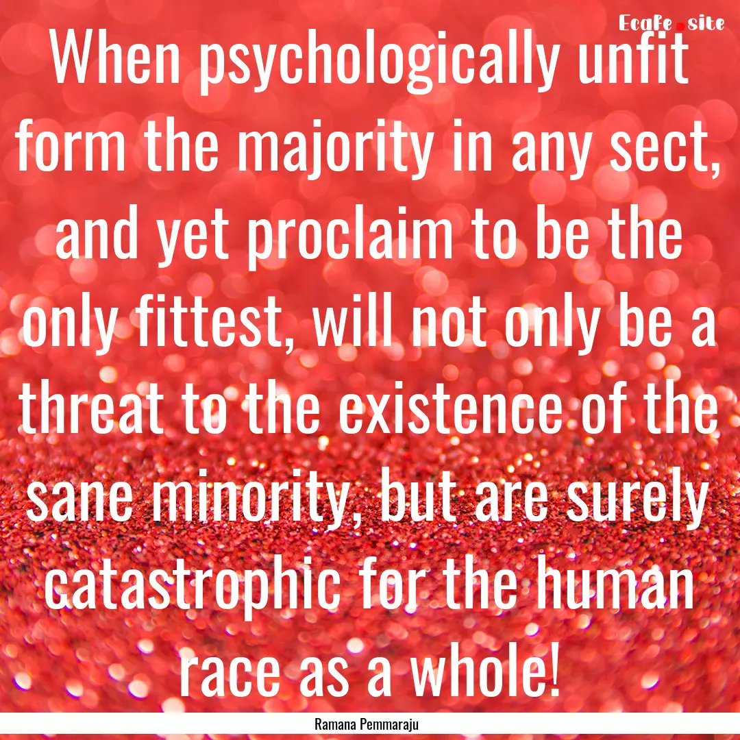 When psychologically unfit form the majority.... : Quote by Ramana Pemmaraju