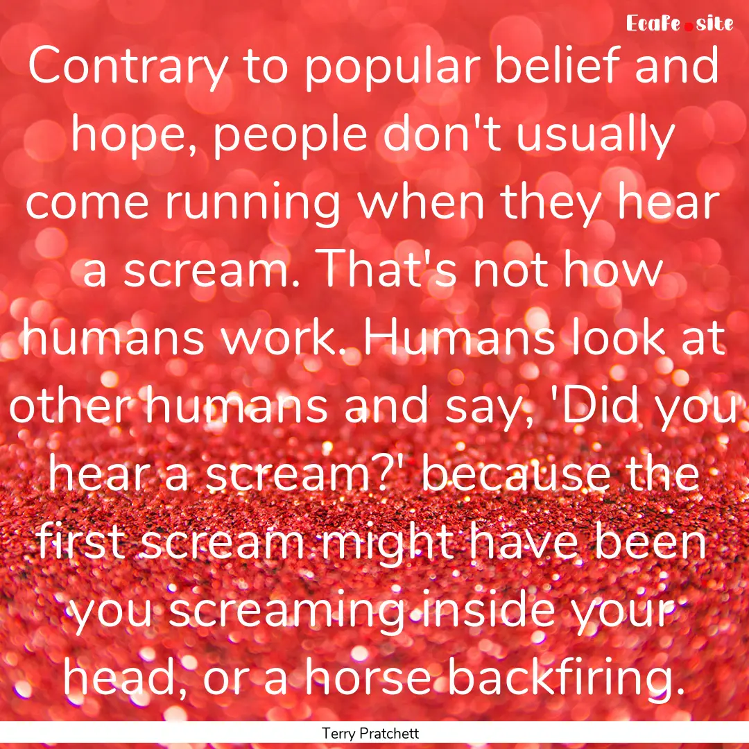 Contrary to popular belief and hope, people.... : Quote by Terry Pratchett