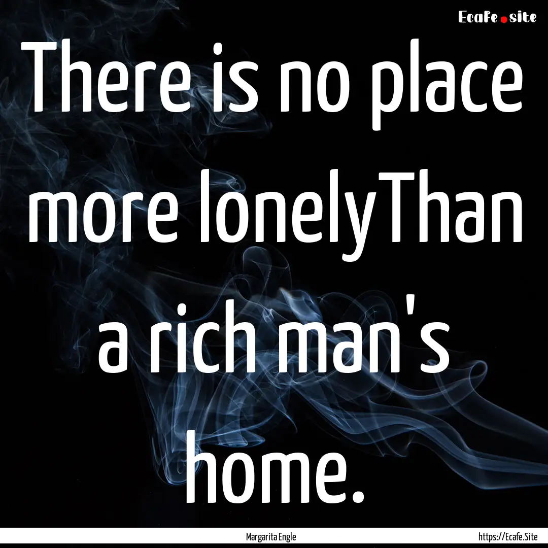 There is no place more lonelyThan a rich.... : Quote by Margarita Engle