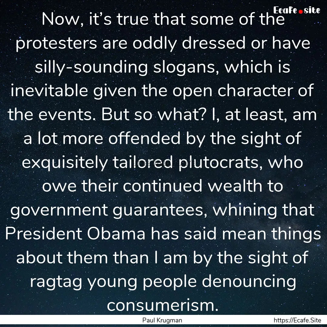 Now, it’s true that some of the protesters.... : Quote by Paul Krugman