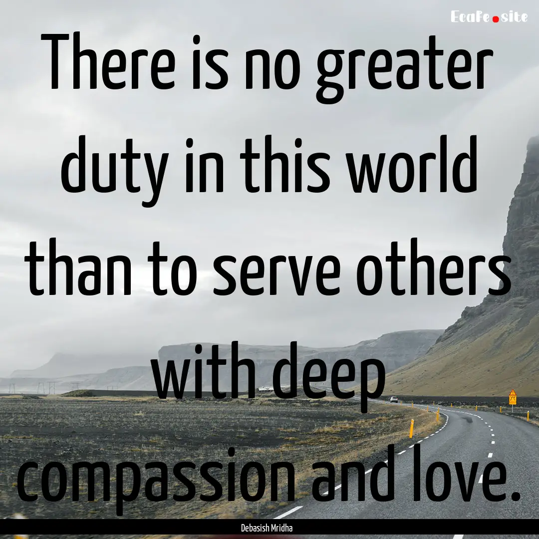 There is no greater duty in this world than.... : Quote by Debasish Mridha