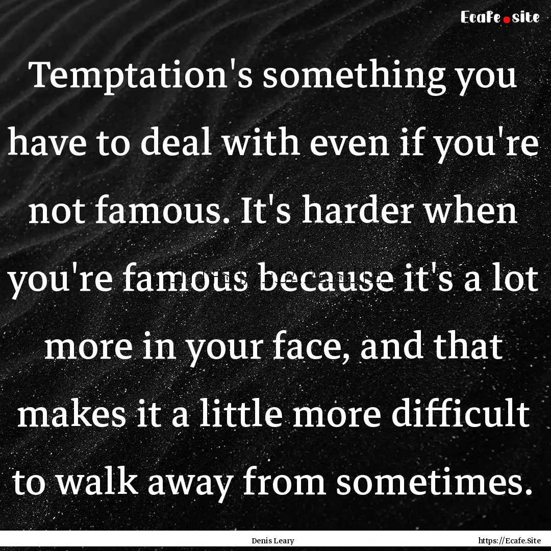 Temptation's something you have to deal with.... : Quote by Denis Leary