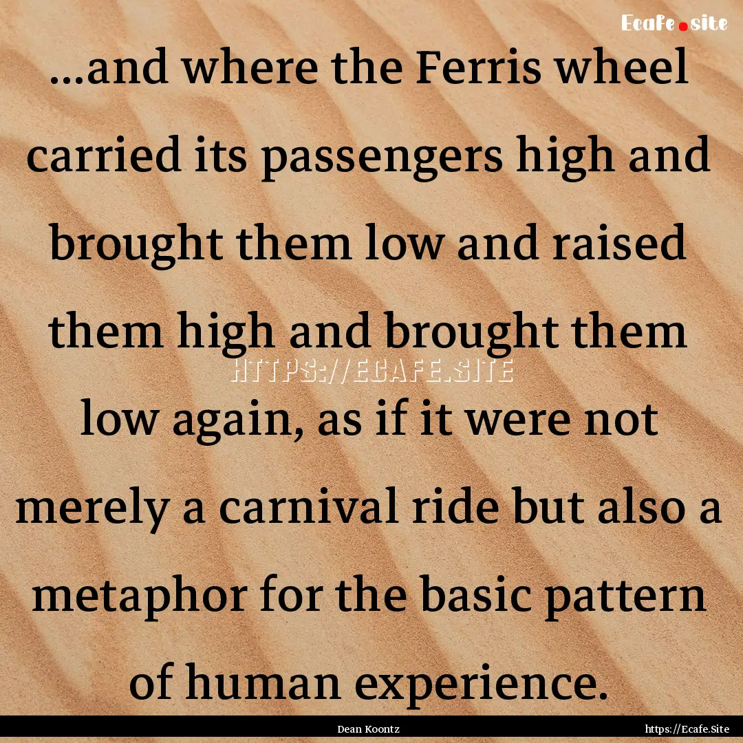 ...and where the Ferris wheel carried its.... : Quote by Dean Koontz