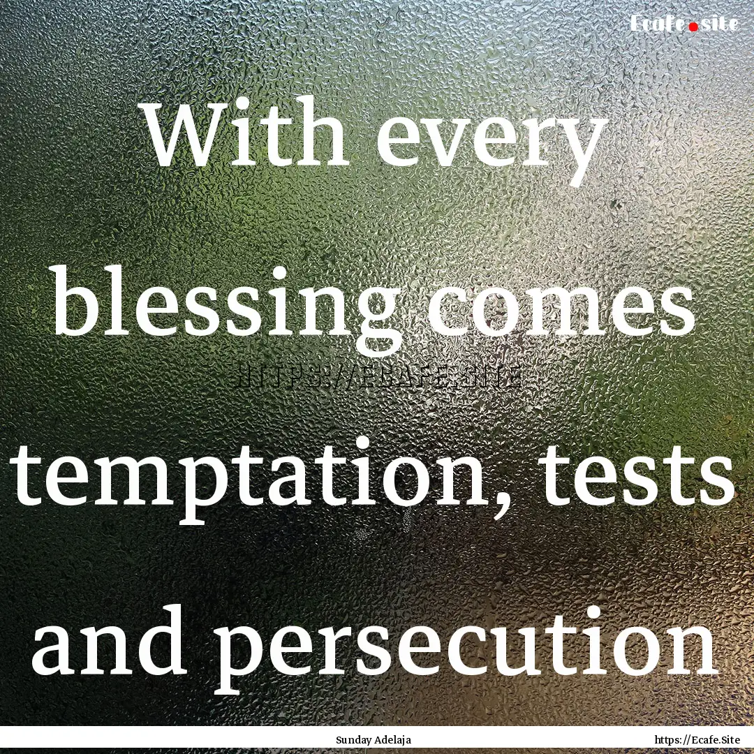 With every blessing comes temptation, tests.... : Quote by Sunday Adelaja