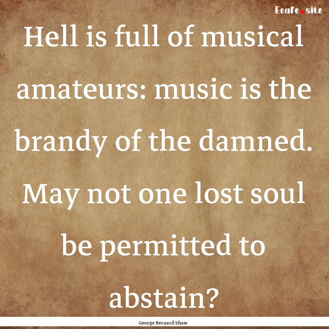 Hell is full of musical amateurs: music is.... : Quote by George Bernard Shaw