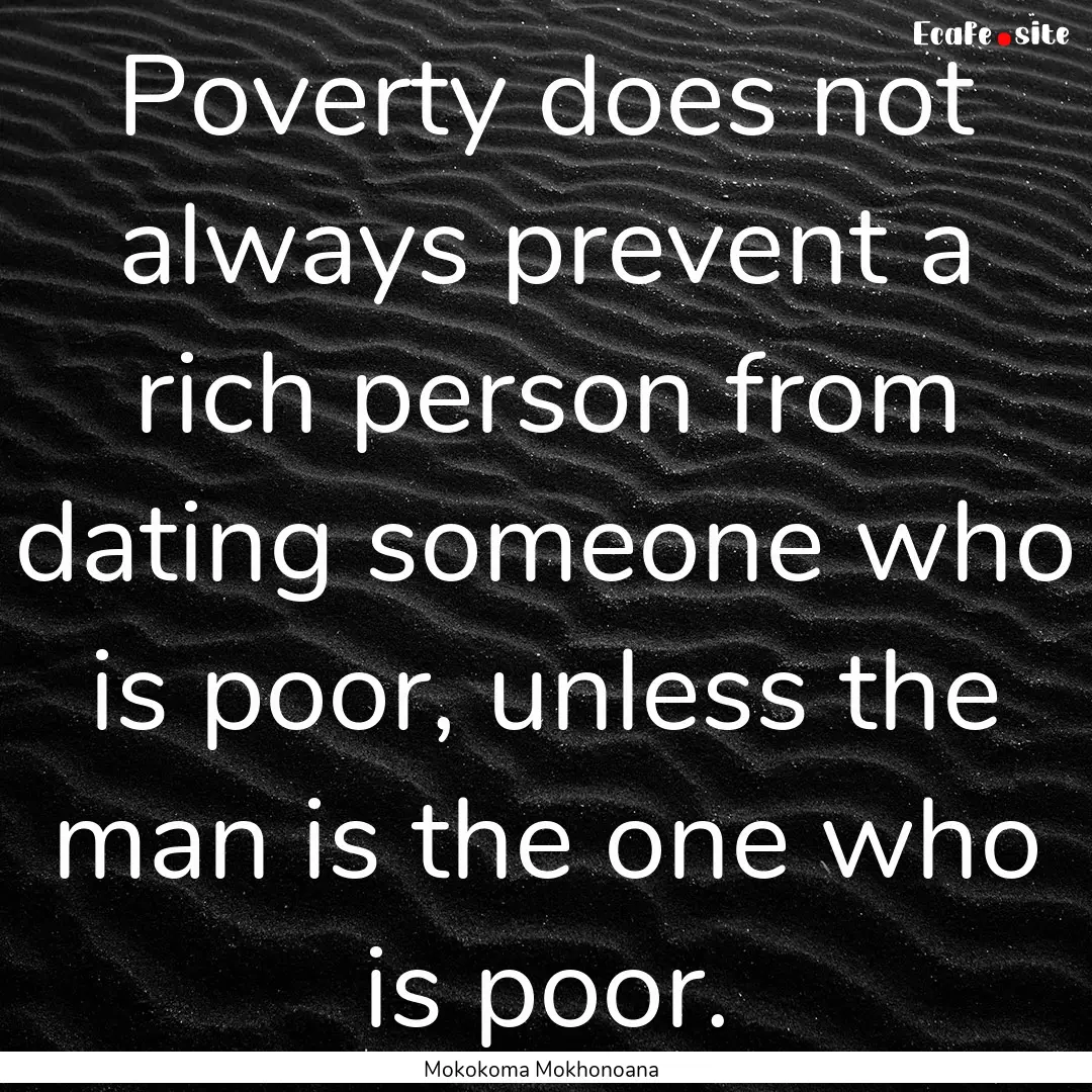 Poverty does not always prevent a rich person.... : Quote by Mokokoma Mokhonoana