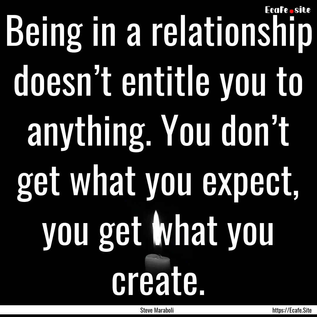 Being in a relationship doesn’t entitle.... : Quote by Steve Maraboli