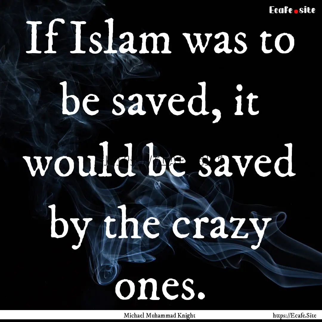 If Islam was to be saved, it would be saved.... : Quote by Michael Muhammad Knight