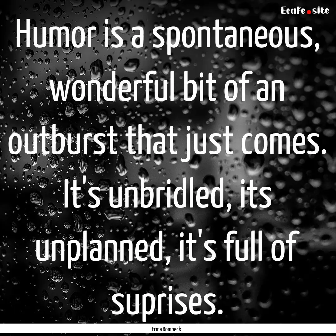 Humor is a spontaneous, wonderful bit of.... : Quote by Erma Bombeck