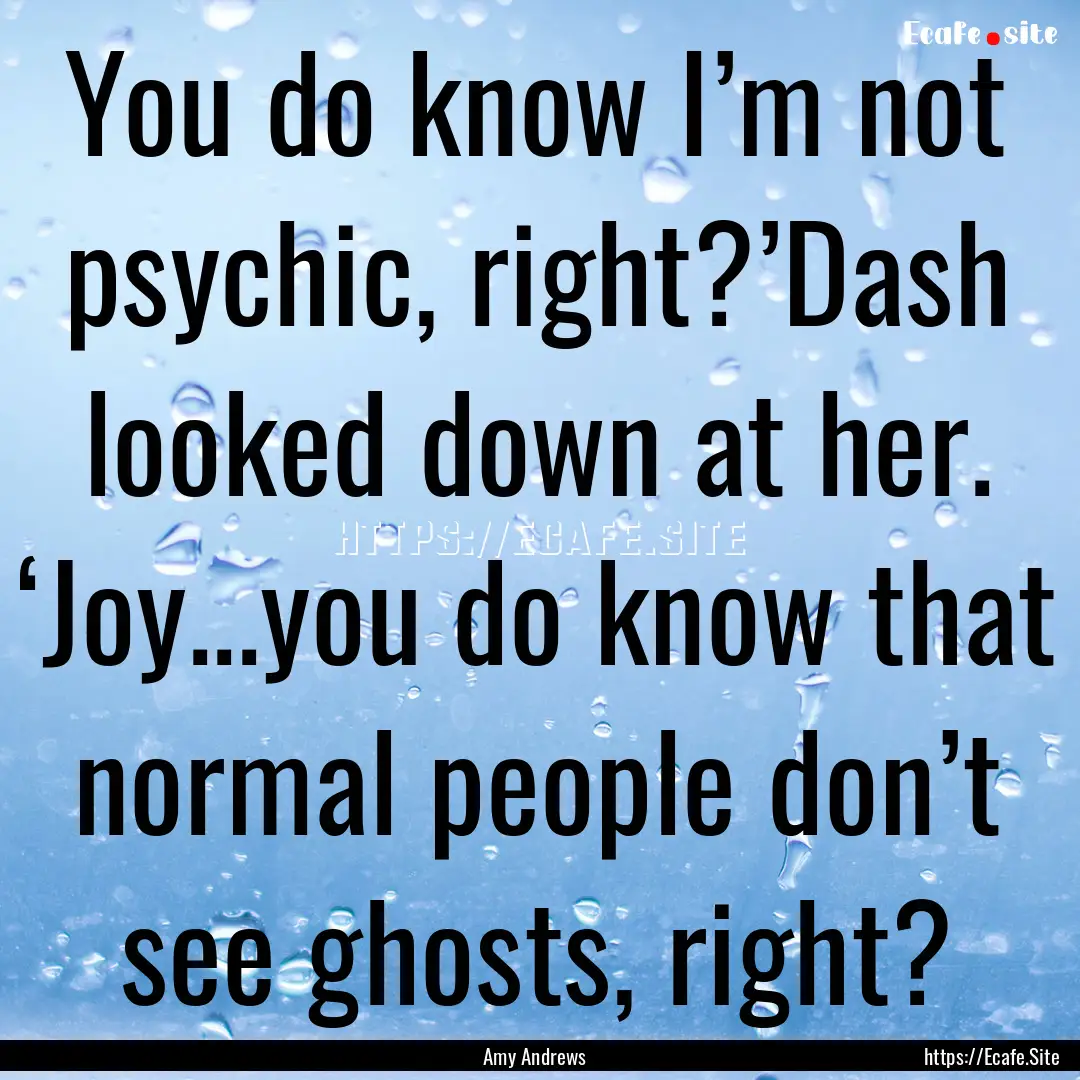 You do know I’m not psychic, right?’Dash.... : Quote by Amy Andrews