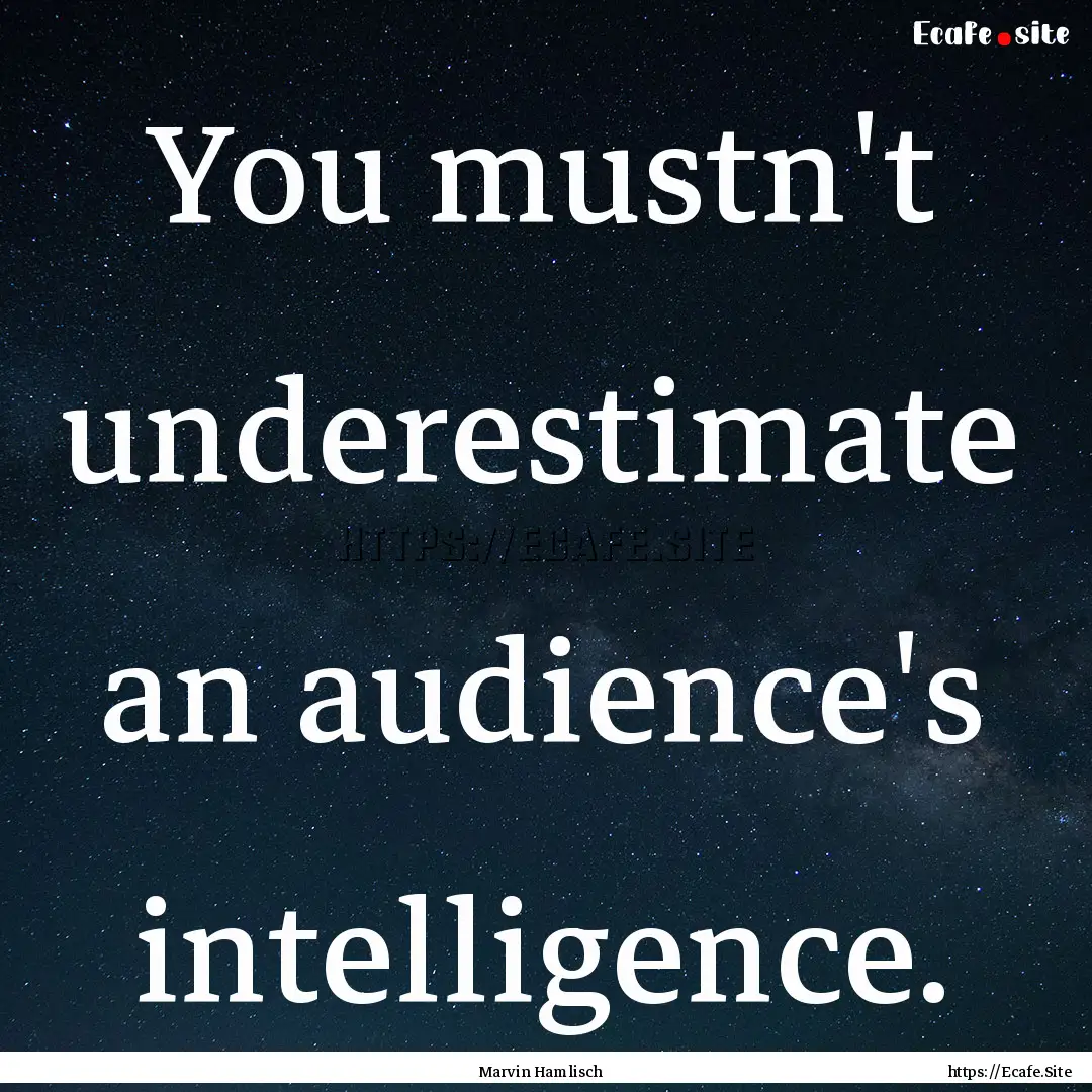 You mustn't underestimate an audience's intelligence..... : Quote by Marvin Hamlisch