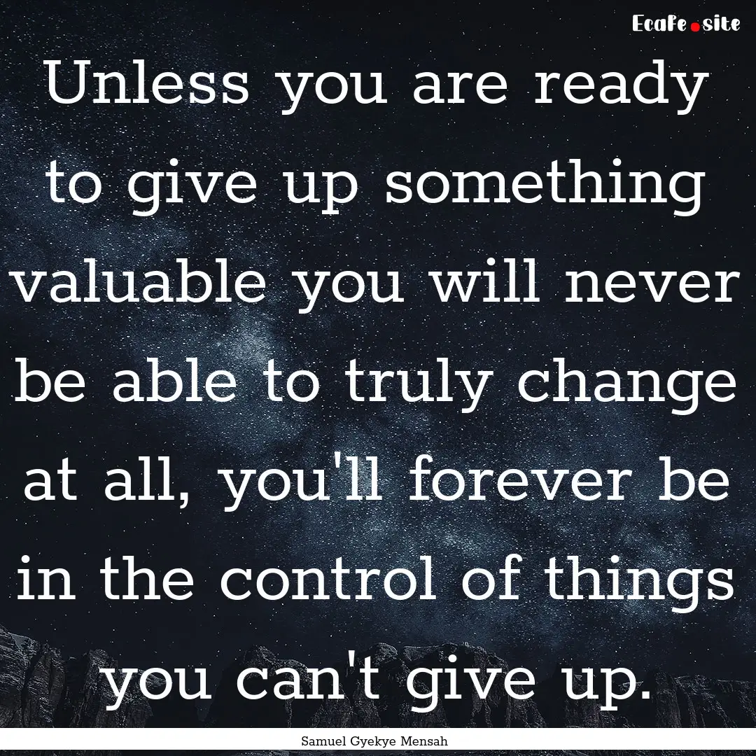 Unless you are ready to give up something.... : Quote by Samuel Gyekye Mensah