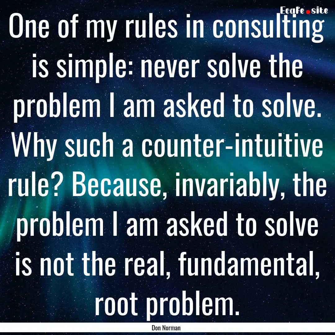 One of my rules in consulting is simple:.... : Quote by Don Norman