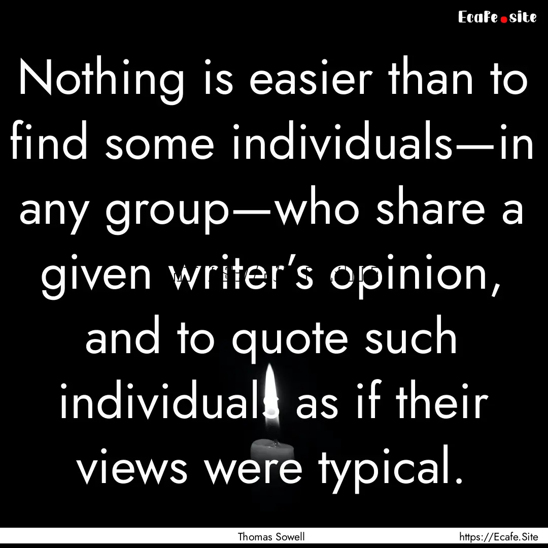 Nothing is easier than to find some individuals—in.... : Quote by Thomas Sowell