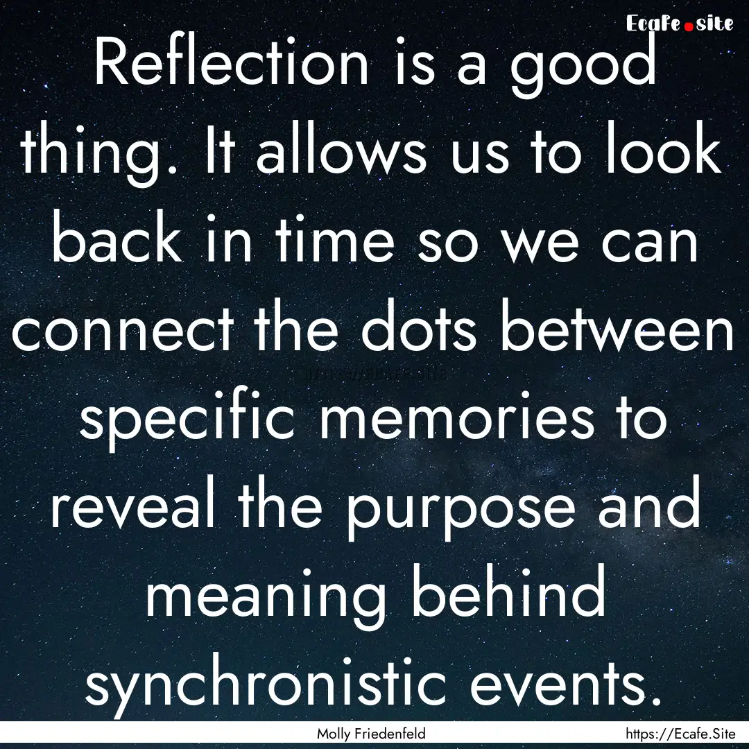 Reflection is a good thing. It allows us.... : Quote by Molly Friedenfeld